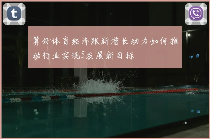 算好体育经济账新增长动力如何推动行业实现5发展新目标